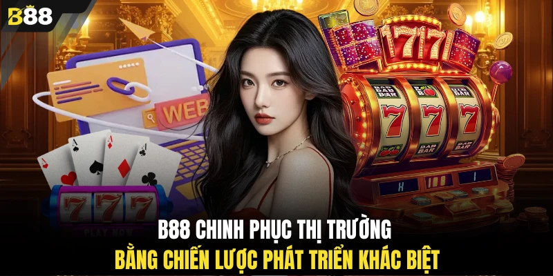 B88 chinh phục thị trường bằng chiến lược phát triển khác biệt