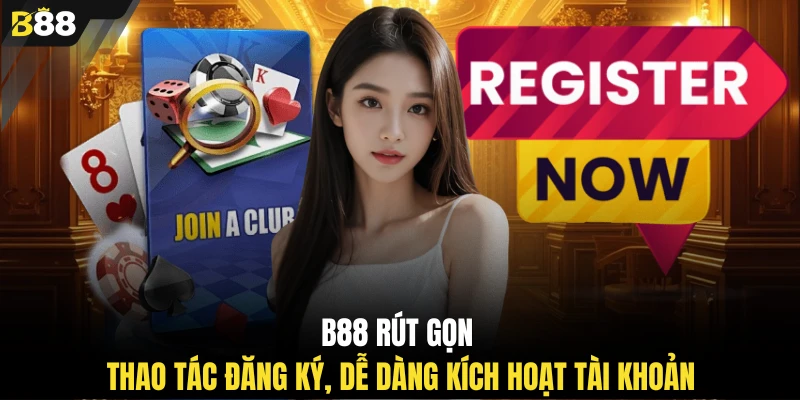 B88 rút gọn thao tác đăng ký, dễ dàng kích hoạt tài khoản