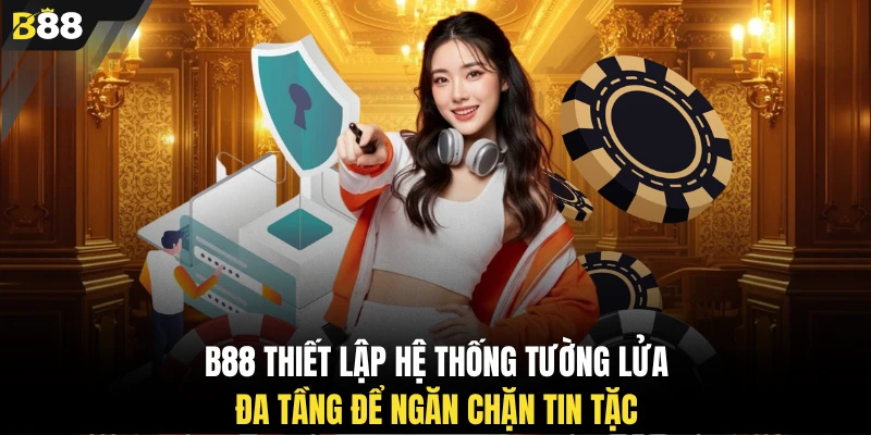 B88 thiết lập hệ thống tường lửa đa tầng để ngăn chặn tin tặc