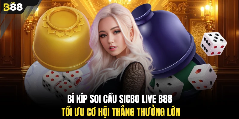 Bí kíp soi cầu Sicbo Live B88 tối ưu cơ hội thắng thưởng lớn