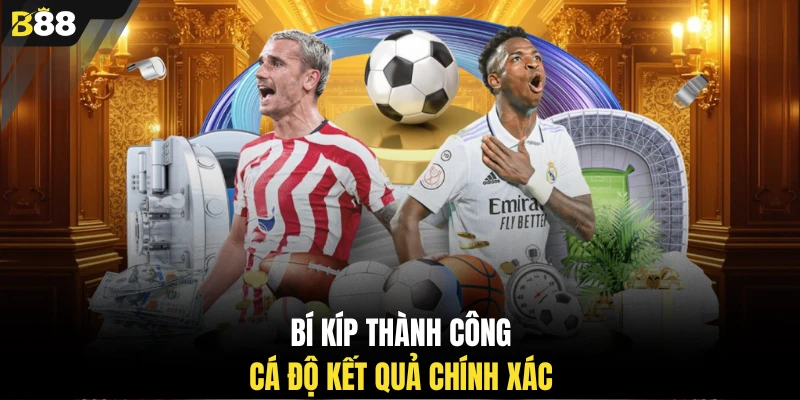 Bí kíp thành công cá độ kết quả chính xác