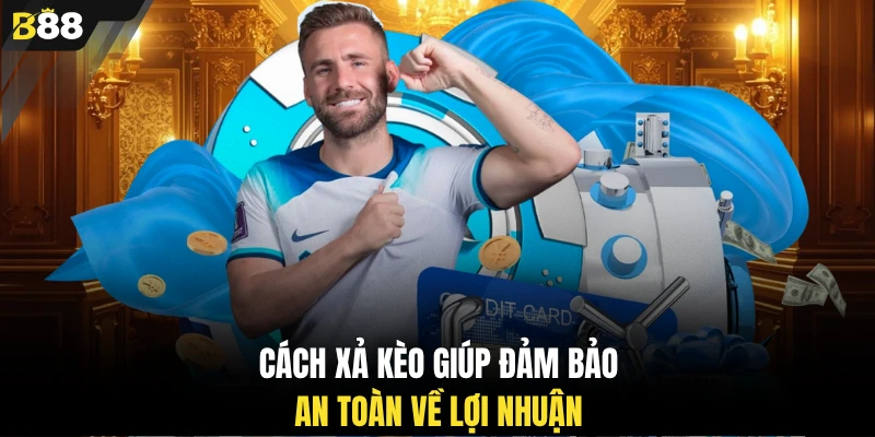 Cách xả kèo giúp đảm bảo an toàn về lợi nhuận