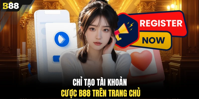 Chỉ tạo tài khoản cược B88 trên trang chủ