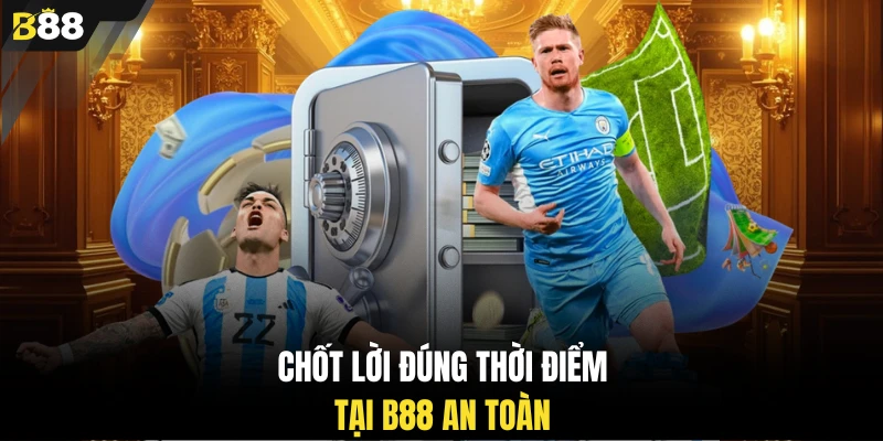 Chốt lời đúng thời điểm tại B88 an toàn