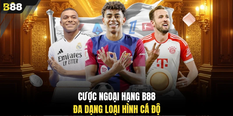 Cược Ngoại Hạng B88 đa dạng loại hình cá độ
