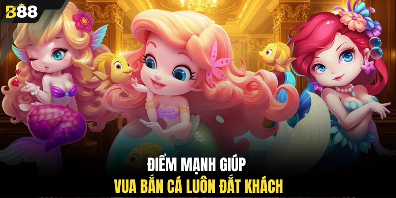 Điểm mạnh giúp vua bắn cá luôn đắt khách