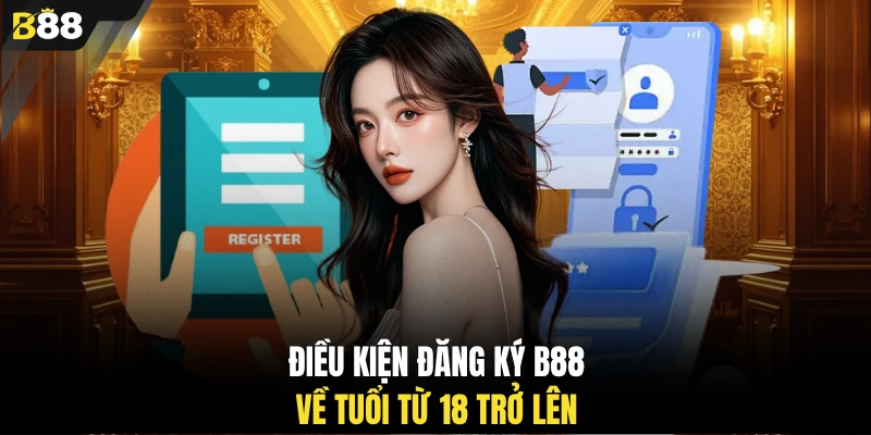 Điều kiện đăng ký B88 về tuổi từ 18 trở lên
