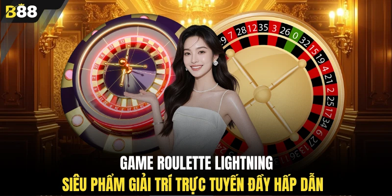 Game Roulette Lightning siêu phẩm giải trí trực tuyến đầy hấp dẫn