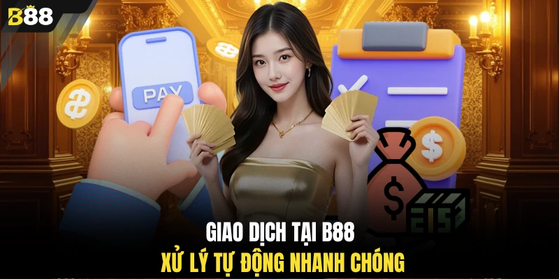 Giao dịch tại B88 xử lý tự động nhanh chóng