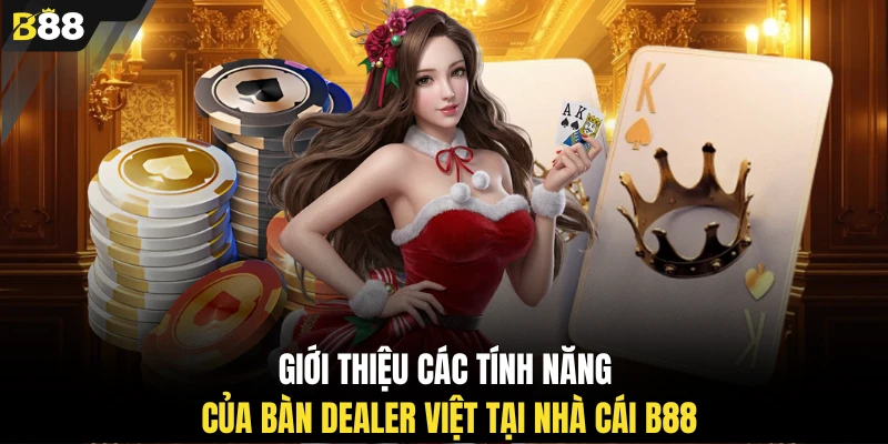 Giới thiệu các tính năng của bàn Dealer Việt tại nhà cái B88