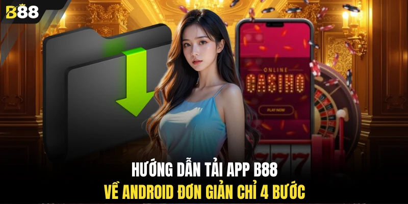 Hướng dẫn tải app B88 về Android đơn giản chỉ 4 bước