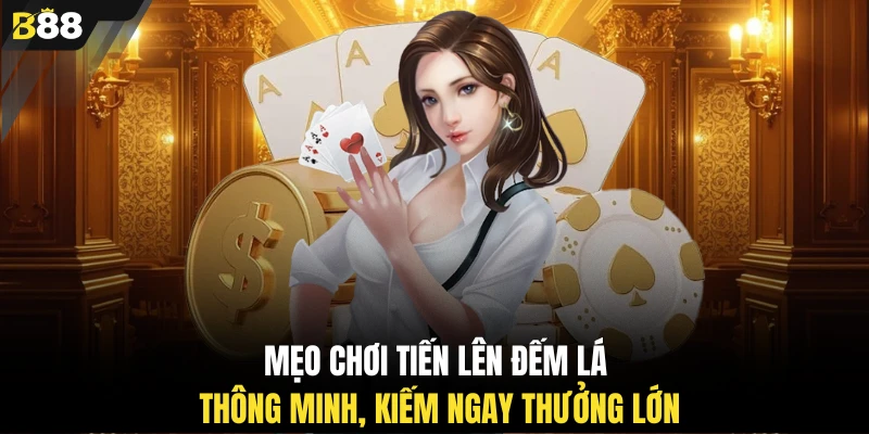 Mẹo chơi tiến lên đếm lá thông minh, kiếm ngay thưởng lớn