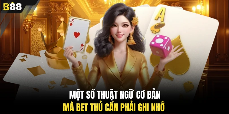Một số thuật ngữ cơ bản mà bet thủ cần phải ghi nhớ