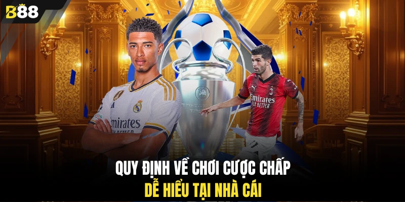 Quy định về chơi cược chấp dễ hiểu tại nhà cái