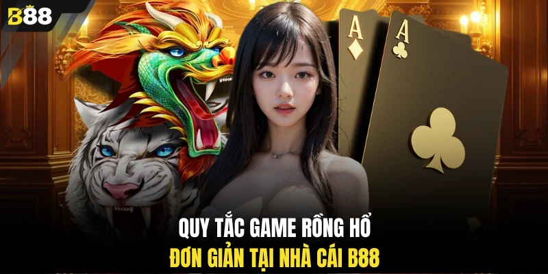 Quy tắc game Rồng Hổ đơn giản tại nhà cái B88