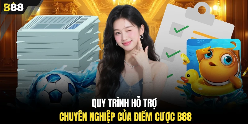 Quy trình hỗ trợ chuyên nghiệp của điểm cược B88