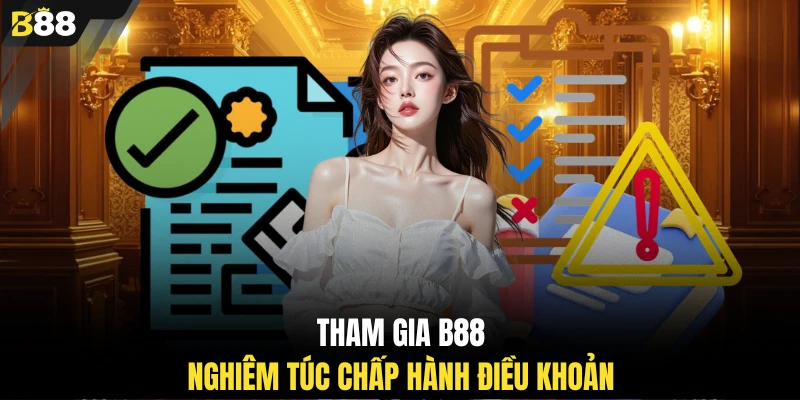 Tham gia B88 nghiêm túc chấp hành điều khoản
