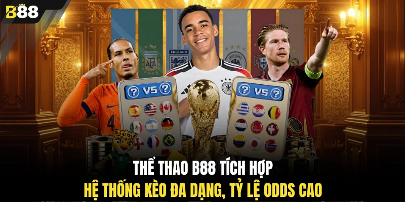 Thể thao B88 tích hợp hệ thống kèo đa dạng, tỷ lệ odds cao