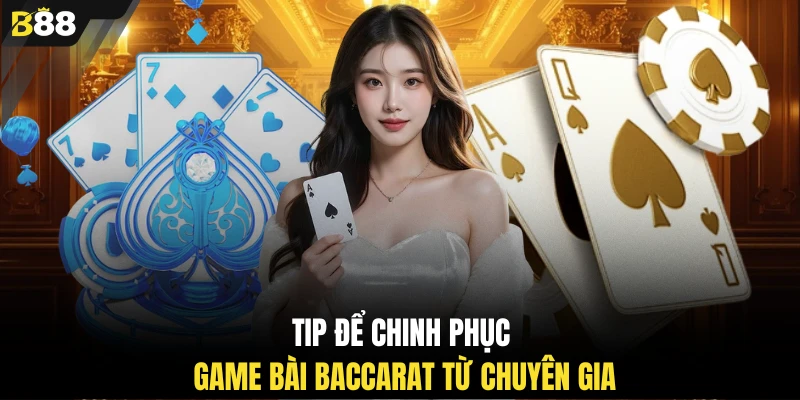 Tip để chinh phục game bài Baccarat từ chuyên gia