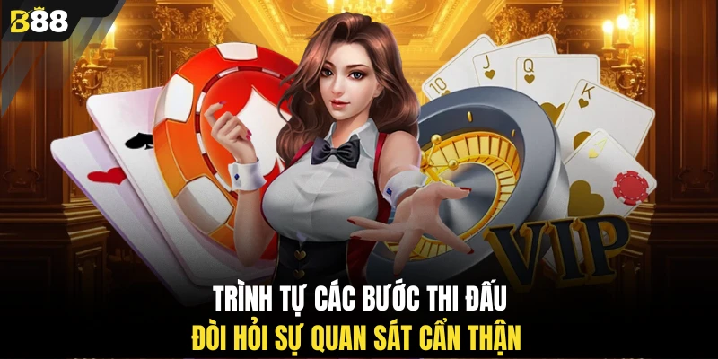 Trình tự các bước thi đấu đòi hỏi sự quan sát cẩn thận